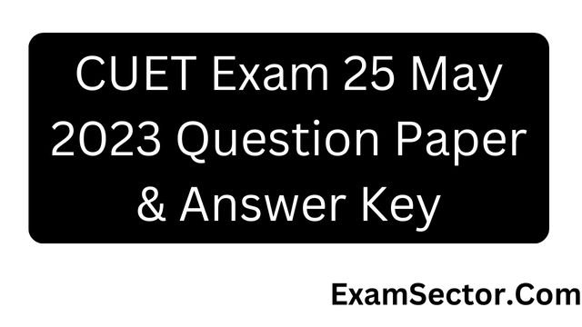 CUET Exam 25 May 2023 Question Paper & Answer Key