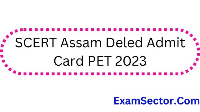 SCERT Assam Deled Admit Card PET 2023