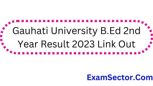 Gauhati University B.Ed 2nd Year Result 2023