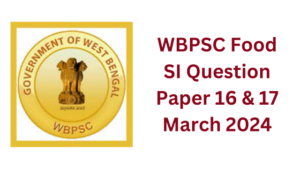WBPSC Food SI Question Paper 16 & 17 March 2024